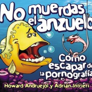 No Muerdas El Anzuelo: Como Escapar De La Pornografia