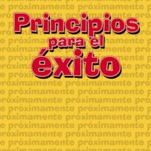 Principios para el éxito: Construye tu vida con sabiduría