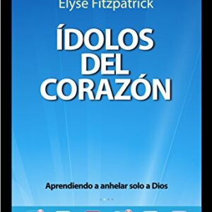 Idolos Del Corazon: Aprendiendo A Anhelar Solo A Dios