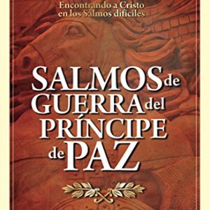 Salmos De Guerra Del Principe De Paz: Encontrando A Cristo En Los Salmos Dificiles