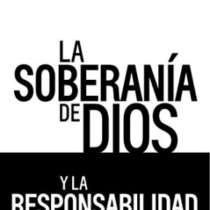 La Soberania De Dios Y La Responsabilidad Del Hombre