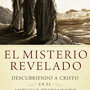 El Misterio Revelado: Descubriendo A Cristo En El Antiguo Testamento