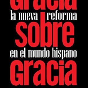 Gracia sobre Gracia: La Nueva Reforma en el mundo hispano
