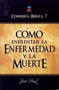 Consejería Bíblica 7 - Cómo Enfrentar La Enfermedad Y La Muerte