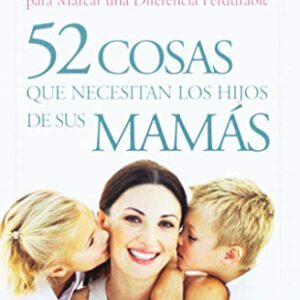 52 cosas que necesitan los hijos de sus mamás