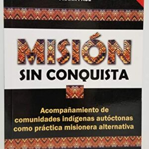 mision sin conquista: acompanamiento de comunidades indigenas autoctonas como practice misionera alternativa