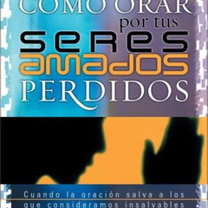 Como Orar Por Tus Seres Amados Perdidos