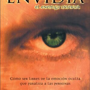 La Envidia, El Enemigo Interior: Como Ser Libres De La Emocion Oculta Que Paraliza A Las Personas