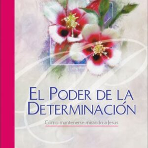 El Poder De La Determinacion: Como Permanecer Mirando A Jesus