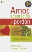 Amor, Aceptacion Y Perdon: Equipando A La Iglesia Para Ser Verdaderamente Cristiana En Un Mundo Incredulo