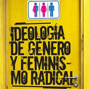 Ideologia De Genero Y Feminismo Radical: Una Revolucion Totalitaria Silenciosa