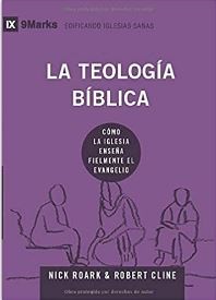 La Teología Bíblica: Como la iglesia enseña fielmente el evangelio