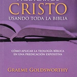 Como Predicar De Cristo Usando Toda La Biblia, Como Aplicar La Teologia Biblica En La Predicacion Expositiva