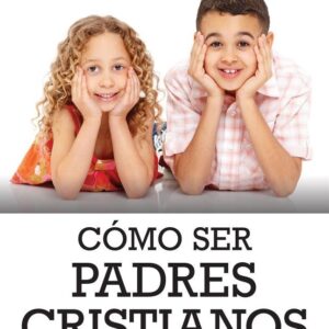 Como Ser Padres Cristianos Exitosos