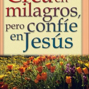 Crea en milagros, pero confíe en Jesús