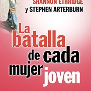 La Batalla De Cada Mujer Joven: Protege tu Mente, tu Corazon y tu Cuerpo en un Mundo Saturado de Sexualidad