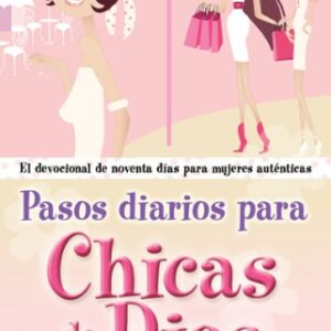 Pasos Diarios Para Chicas de Dios: El Devocional de Noventa Dias Para Mujeres Autenticas