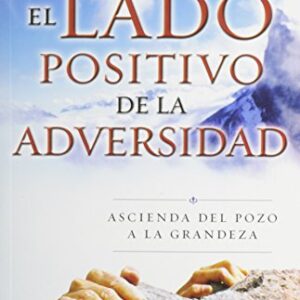 El Lado Positivo de la Adversidad: Ascienda del Pozo a la Grandeza