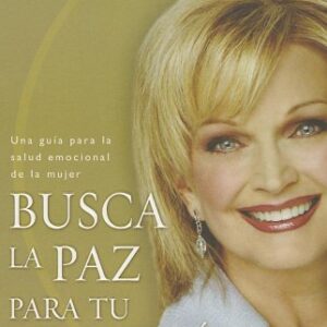 Busca La Paz Para Tu Corazon: Una guia para la salud emocional de la mujer