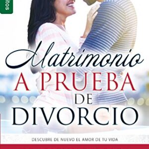 Matrimonio a prueba de divorcio: Descubre de nuevo el amor de tu vida
