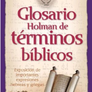 Glosario Holman de Terminos Biblicos: Exposicion de Importantes Expresiones Hebreas y Griegas