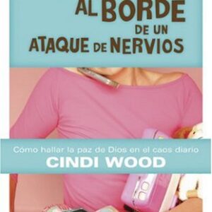 La Mujer Al Borde De Un Ataque De Nervios: Como Hallar La Paz De Dios En El Caos Cotidiano