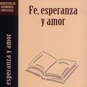 Fe, esperanza y amor (Bosquejos de sermones Portavoz)