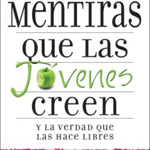 Mentiras Que Las Jovenes Creen Y La Verdad Que Las Hace Libres