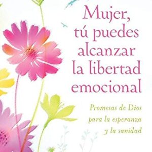 Mujer, tú puedes alcanzar la libertad emocional: Promesas de Dios para la experanza y la sanidad