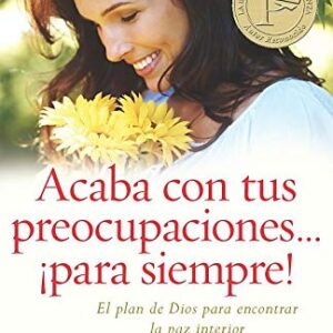 Acaba con tus preocupaciones para siempre: El plan de Dios para encontrar la paz interior