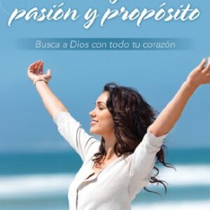 Una mujer con pasión y propósito: Busca a Dios con todo tu corazón