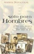 Solo Para Hombres: El Libro Para Hombres Que Ninguna Mujer Debe Dejar De Leer