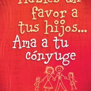 Por El Bien De Tus Hijos...Ama A Tu Conyuge