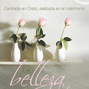 La belleza de una esposa: Centrada en Cristo, realizada en el matrimonio