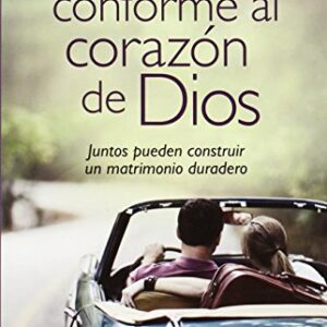 Una pareja conforme al corazón de Dios: Juntos pueden construir un matrimonio duradero