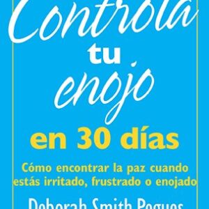 Controla tu enojo en 30 días: Cómo encontrar la paz cuando estás irritado, frustrado o enojado
