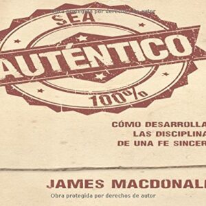 Sea auténtico: Cómo desarrollar las disciplinas de una fe sincera