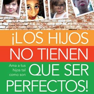 Los Hijos No Tienen Que Ser Perfectos: Ama A Tus Hijos Tal Como Son