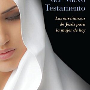 Mujeres del Nuevo Testamento: Las enseñanzas de Jesús para la mujer de hoy