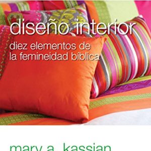 Mujer verdadera 201: Diseño interior: diez elementos de la femineidad bíblica