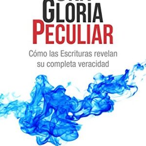 Una gloria peculiar: Cómo las Escrituras revelan su completa veracidad