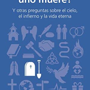 ¿Qué pasa cuando uno muere?: Y otras preguntas sobre el cielo, el infierno y la vida eterna