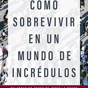Cómo sobrevivir en un mundo de incrédulos: Palabras de ánimo de Jesús la noche antes de Su muerte