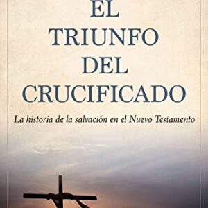 El Triunfo del crucificado: La historia de la salvación en el Nuevo Testamento
