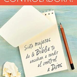 No seas una mujer controladora: Siete mujeres de la Biblia te enseñan a rendir el control a Dios