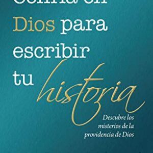 Confía en Dios para escribir tu historia: Descubre los misterios de la providencia de Dios