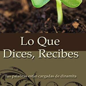 Lo Que Dices, Recibes: Tus Palabras Estan Cargadas De Dinamita