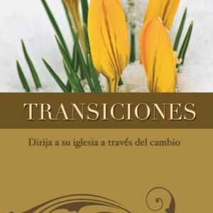 Transiciones: Dirija A Su Iglesia A Traves Del Cambio