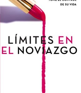 Limites En El Noviazgo: Cuando Decir Si, Cuando Decir 'No', Tome El Control De Su Vida