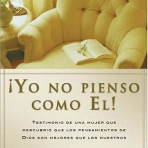 Yo no pienso como El!: Testimonio de una mujer que descubrio que los pensamientos de Dios son mejores que los nuestros